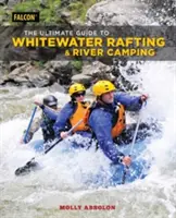 Der ultimative Leitfaden für Wildwasser-Rafting und Fluss-Camping - The Ultimate Guide to Whitewater Rafting and River Camping