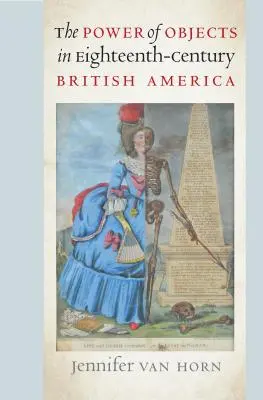 Die Macht der Objekte im britischen Amerika des achtzehnten Jahrhunderts - The Power of Objects in Eighteenth-Century British America