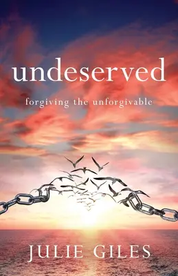 Unverdient: Das Unverzeihliche verzeihen - Undeserved: Forgiving The Unforgivable