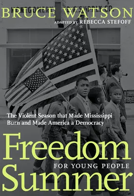 Freedom Summer für junge Leute: Die gewalttätige Saison, die Mississippi zum Brennen brachte und Amerika zu einer Demokratie machte - Freedom Summer for Young People: The Violent Season That Made Mississippi Burn and Made America a Democracy