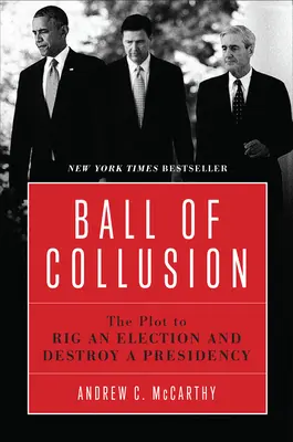 Ball der Absprachen: Der Plan, eine Wahl zu manipulieren und eine Präsidentschaft zu zerstören - Ball of Collusion: The Plot to Rig an Election and Destroy a Presidency