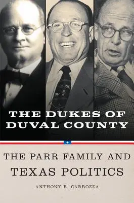 Die Herzöge von Duval County: Die Familie Parr und die texanische Politik - Dukes of Duval County: The Parr Family and Texas Politics