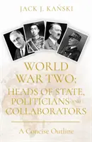 Der Zweite Weltkrieg: Staatsoberhäupter, Politiker und Kollaborateure - Ein kompakter Abriss - World War Two: Heads of State, Politicians and Collaborators - A Concise Outline