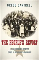 Die Revolte des Volkes: Die texanischen Populisten und die Wurzeln des amerikanischen Liberalismus - The People's Revolt: Texas Populists and the Roots of American Liberalism