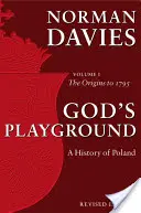 Gottes Spielplatz Eine Geschichte Polens - Band 1: Die Anfänge bis 1795 - God's Playground A History of Poland - Volume 1: The Origins to 1795