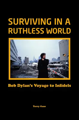 Überleben in einer rücksichtslosen Welt: Bob Dylans Reise zu den Ungläubigen - Surviving in a Ruthless World: Bob Dylan's Voyage to Infidels