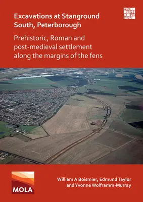 Ausgrabungen in Stanground South, Peterborough: Prähistorische, römische und postmittelalterliche Siedlungen am Rande der Fens - Excavations at Stanground South, Peterborough: Prehistoric, Roman and Post-Medieval Settlement Along the Margins of the Fens