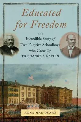 Für die Freiheit erzogen: Die unglaubliche Geschichte zweier geflohener Schuljungen, die eine Nation verändern sollten - Educated for Freedom: The Incredible Story of Two Fugitive Schoolboys Who Grew Up to Change a Nation