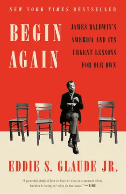 Neu beginnen: James Baldwins Amerika und seine dringenden Lehren für uns selbst - Begin Again: James Baldwin's America and Its Urgent Lessons for Our Own