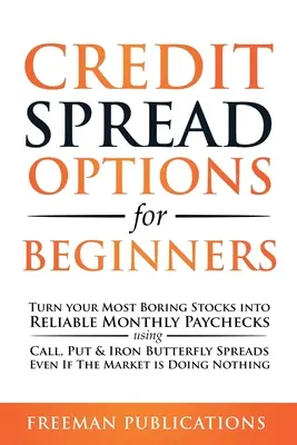 Credit-Spread-Optionen für Einsteiger: Verwandeln Sie Ihre langweiligsten Aktien in zuverlässige monatliche Gehälter mit Call-, Put- und Iron Butterfly-Spreads - selbst wenn T - Credit Spread Options for Beginners: Turn Your Most Boring Stocks into Reliable Monthly Paychecks using Call, Put & Iron Butterfly Spreads - Even If T