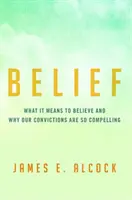 Glaube: Was es bedeutet, zu glauben und warum unsere Überzeugungen so unwiderstehlich sind - Belief: What It Means to Believe and Why Our Convictions Are So Compelling