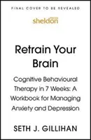 Trainieren Sie Ihr Gehirn neu: Kognitive Verhaltenstherapie in 7 Wochen - Ein Arbeitsbuch zur Bewältigung von Ängsten und Depressionen - Retrain Your Brain: Cognitive Behavioural Therapy in 7 Weeks - A Workbook for Managing Anxiety and Depression