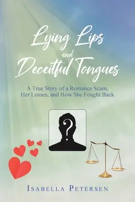 Lügnerische Lippen und betrügerische Zungen: Eine wahre Geschichte über einen Liebesbetrug, ihre Verluste und wie sie zurückschlug - Lying Lips and Deceitful Tongues: A True Story of a Romance Scam, Her Losses, and How She Fought Back