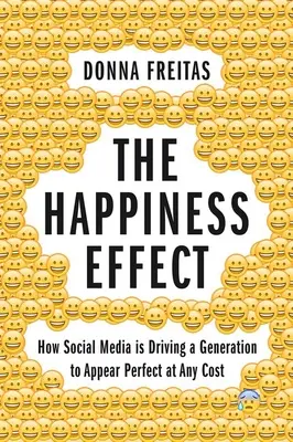 Der Glückseffekt: Wie die sozialen Medien eine Generation dazu bringen, um jeden Preis perfekt zu erscheinen - The Happiness Effect: How Social Media Is Driving a Generation to Appear Perfect at Any Cost