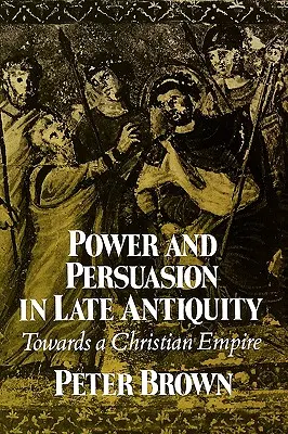 Macht und Überzeugung in der Spätantike: Auf dem Weg zu einem christlichen Imperium - Power & Persuasion Late Antiquity: Towards a Christian Empire