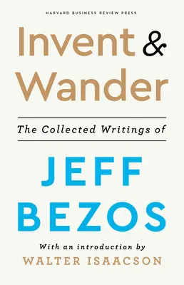 Erfinden und Wandern: Die gesammelten Schriften von Jeff Bezos, mit einer Einführung von Walter Isaacson - Invent and Wander: The Collected Writings of Jeff Bezos, with an Introduction by Walter Isaacson