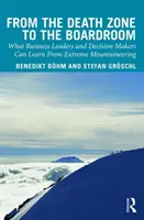 Von der Todeszone in den Sitzungssaal: Was Wirtschaftsführer und Entscheidungsträger vom Extrembergsteigen lernen können - From the Death Zone to the Boardroom: What Business Leaders and Decision Makers Can Learn from Extreme Mountaineering