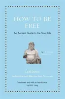 Wie man frei ist: Ein antiker Leitfaden für das stoische Leben - How to Be Free: An Ancient Guide to the Stoic Life