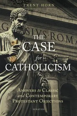 Das Plädoyer für den Katholizismus: Antworten auf klassische und zeitgenössische protestantische Einwände - The Case for Catholicism: Answers to Classic and Contemporary Protestant Objections