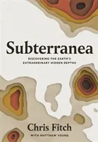 Subterranea - Die Entdeckung der außergewöhnlichen verborgenen Tiefen der Erde - Subterranea - Discovering the Earth's Extraordinary Hidden Depths