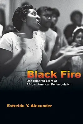 Schwarzes Feuer: Einhundert Jahre afroamerikanische Pfingstbewegung - Black Fire: One Hundred Years of African American Pentecostalism