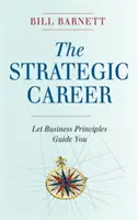 Die strategische Karriere: Lassen Sie sich von Geschäftsprinzipien leiten - The Strategic Career: Let Business Principles Guide You