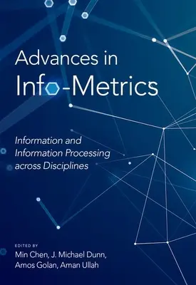 Fortschritte in der Info-Metrik: Information und Informationsverarbeitung über alle Disziplinen hinweg - Advances in Info-Metrics: Information and Information Processing Across Disciplines