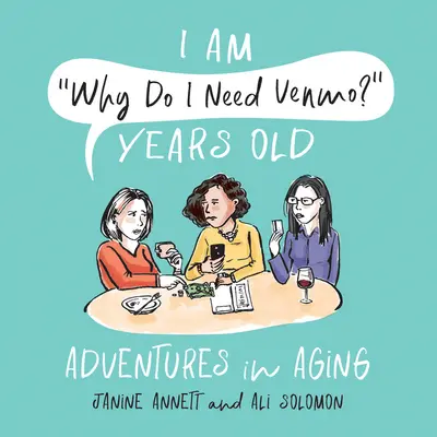 Ich bin Warum brauche ich Venmo? Jahre alt: Abenteuer des Älterwerdens - I Am Why Do I Need Venmo? Years Old: Adventures in Aging