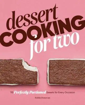 Dessert Cooking for Two: 115 perfekt portionierte Süßigkeiten für jeden Anlass - Dessert Cooking for Two: 115 Perfectly Portioned Sweets for Every Occasion