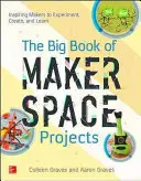 Das große Buch der Makerspace-Projekte: Makerspace-Projekte inspirieren zum Experimentieren, Kreieren und Lernen - The Big Book of Makerspace Projects: Inspiring Makers to Experiment, Create, and Learn