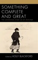 Etwas Vollständiges und Großes: Die Hundertjahrfeier-Studie von My ntonia - Something Complete and Great: The Centennial Study of My ntonia