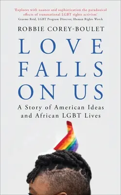 Die Liebe fällt auf uns: Eine Geschichte amerikanischer Ideen und afrikanischer Lgbt-Leben - Love Falls on Us: A Story of American Ideas and African Lgbt Lives