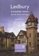 Ledbury: Eine Marktstadt und ihr Tudor-Erbe - Englands Vergangenheit für jedermann - Ledbury: A Market Town and its Tudor Heritage - England's Past for Everyone