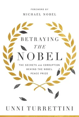 Der Verrat am Nobelpreis: Die Geheimnisse und die Korruption hinter dem Friedensnobelpreis - Betraying the Nobel: The Secrets and Corruption Behind the Nobel Peace Prize