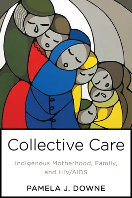 Kollektive Fürsorge: Indigene Mutterschaft, Familie und Hiv/AIDS - Collective Care: Indigenous Motherhood, Family, and Hiv/AIDS