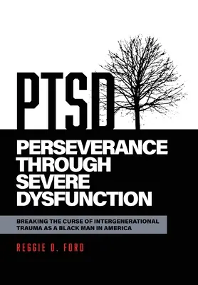 Beharrlichkeit durch schwere Dysfunktion: Den Fluch des intergenerationalen Traumas als schwarzer Mann in Amerika brechen - Perseverance Through Severe Dysfunction: Breaking the Curse of Intergenerational Trauma as a Black Man in America