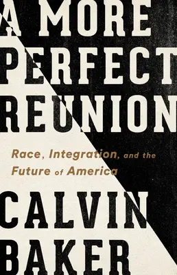 Eine perfektere Wiedervereinigung: Rasse, Integration und die Zukunft Amerikas - A More Perfect Reunion: Race, Integration, and the Future of America