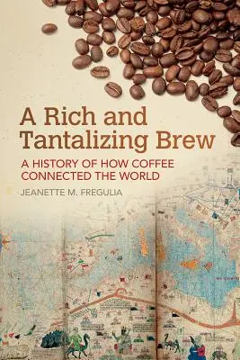 Ein reichhaltiges und verlockendes Gebräu: Die Geschichte des Kaffees, der die Welt verbindet - A Rich and Tantalizing Brew: A History of How Coffee Connected the World