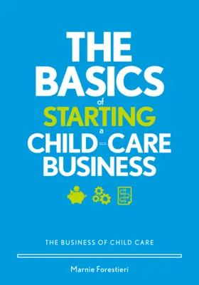 Die Grundlagen der Gründung eines Kinderbetreuungsunternehmens: Das Geschäft mit der Kinderbetreuung - The Basics of Starting a Child-Care Business: The Business of Child Care