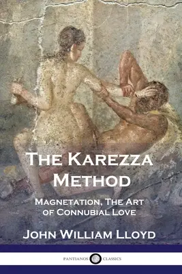 Die Karezza-Methode: Magnetisierung, Die Kunst der verbindlichen Liebe - The Karezza Method: Magnetation, The Art of Connubial Love