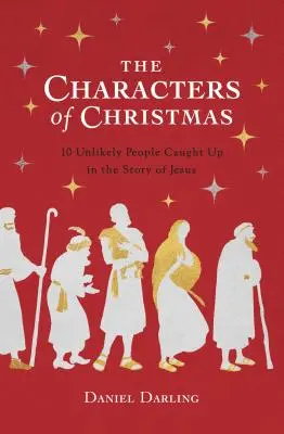 Die Charaktere von Weihnachten: Die unwahrscheinlichen Menschen, die in der Geschichte von Jesus gefangen sind - The Characters of Christmas: The Unlikely People Caught Up in the Story of Jesus