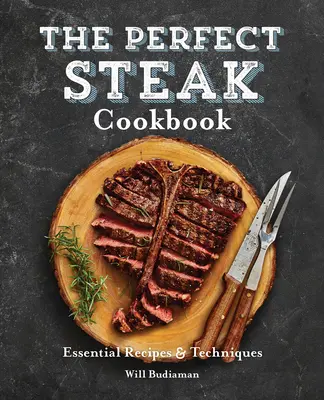 Das perfekte Steak-Kochbuch: Grundlegende Rezepte und Techniken - The Perfect Steak Cookbook: Essential Recipes and Techniques