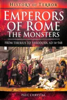 Die Kaiser von Rom: Die Ungeheuer: Von Tiberius bis Theodora, 14-548 n. Chr. - Emperors of Rome: The Monsters: From Tiberius to Theodora, Ad 14-548