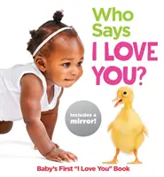 Wer sagt, dass ich dich liebe? Babys erstes „Ich liebe dich“-Buch - Who Says I Love You?: Baby's First I Love You Book