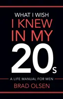 Was ich in meinen 20ern gerne gewusst hätte: Ein Lebenshandbuch für Männer - What I Wish I Knew In My 20s: A Life Manual For Men