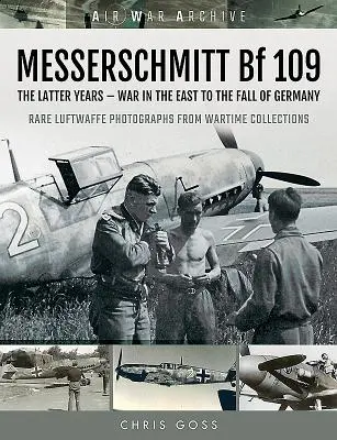 Messerschmitt Bf 109: Die letzten Jahre - Krieg im Osten bis zum Untergang Deutschlands - Messerschmitt Bf 109: The Latter Years - War in the East to the Fall of Germany