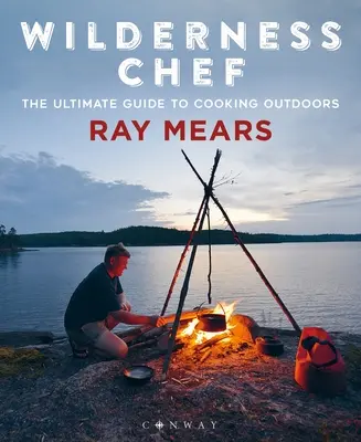 Wilderness Chef: Der ultimative Leitfaden für das Kochen im Freien - Wilderness Chef: The Ultimate Guide to Cooking Outdoors