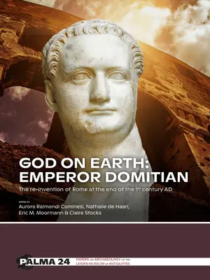 Gott auf Erden: Kaiser Domitian: Die Neuerfindung Roms am Ende des 1. Jahrhunderts n. Chr. - God on Earth: Emperor Domitian: The Re-Invention of Rome at the End of the 1st Century Ad