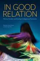 In guter Beziehung: Geschichte, Geschlecht und Verwandtschaft im indigenen Feminismus - In Good Relation: History, Gender, and Kinship in Indigenous Feminisms