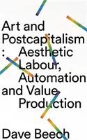 Kunst und Postkapitalismus: Ästhetische Arbeit, Automatisierung und Wertproduktion - Art and Postcapitalism: Aesthetic Labour, Automation and Value Production